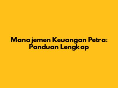 Manajemen Keuangan Petra: Panduan Lengkap