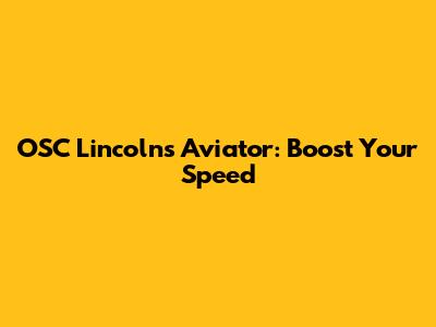 OSC Lincoln's Aviator: Boost Your Speed