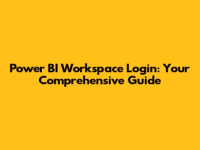 Power BI Workspace Login: Your Comprehensive Guide